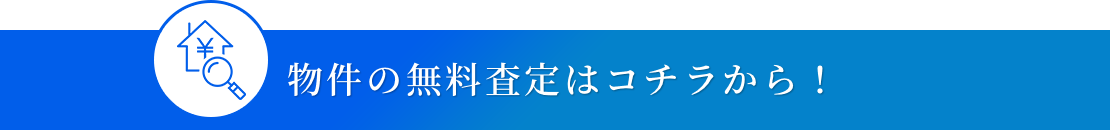 物件の無料査定はコチラから！